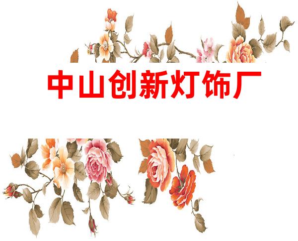 中山创新灯饰厂