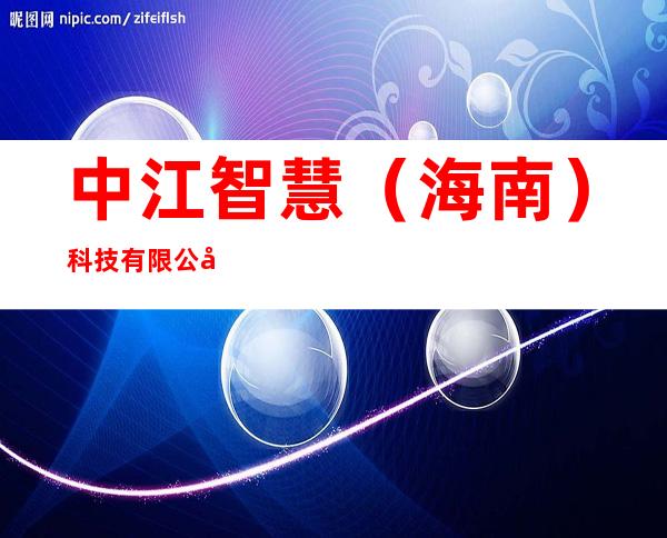 中江智慧（海南）科技有限公司