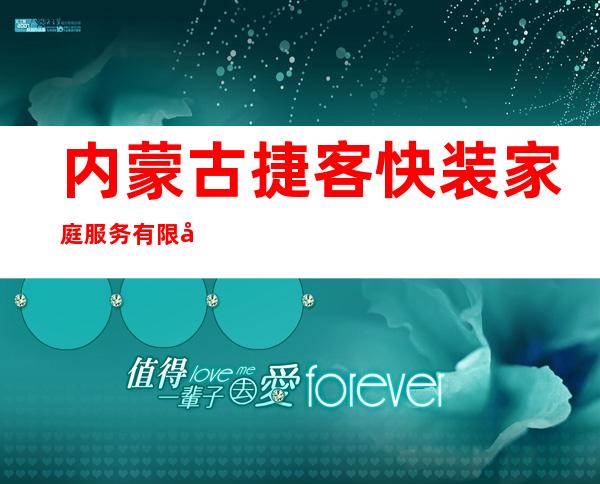 内蒙古捷客快装家庭服务有限公司