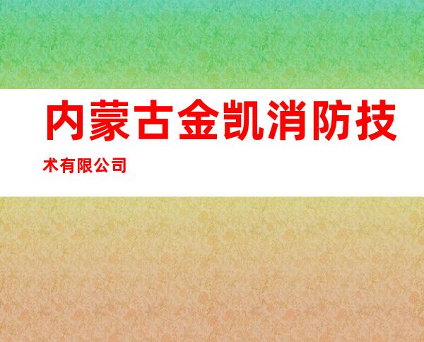 内蒙古金凯消防技术有限公司