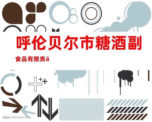 呼伦贝尔市糖酒副食品有限责任公司
