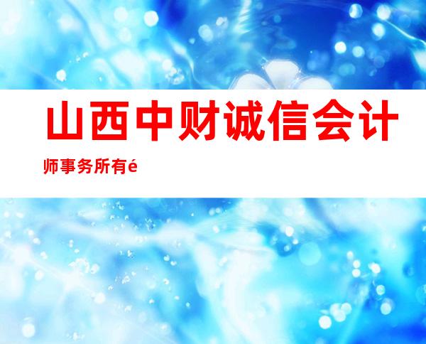 山西中财诚信会计师事务所有限责任公司