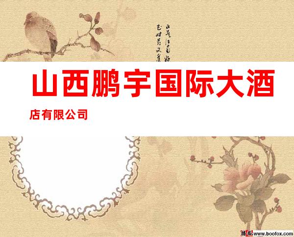 山西鹏宇国际大酒店有限公司