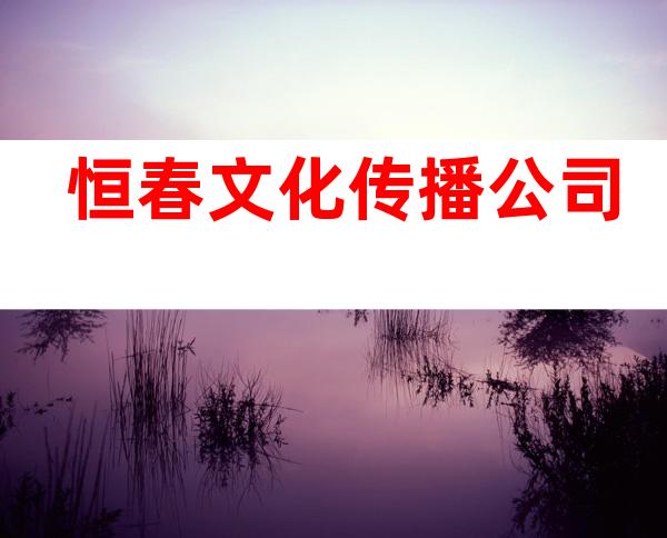 恒春文化传播公司