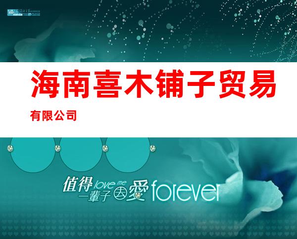 海南喜木铺子贸易有限公司