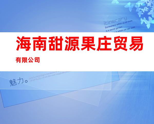 海南甜源果庄贸易有限公司