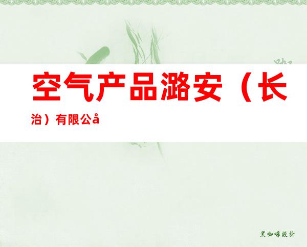 空气产品潞安（长治）有限公司