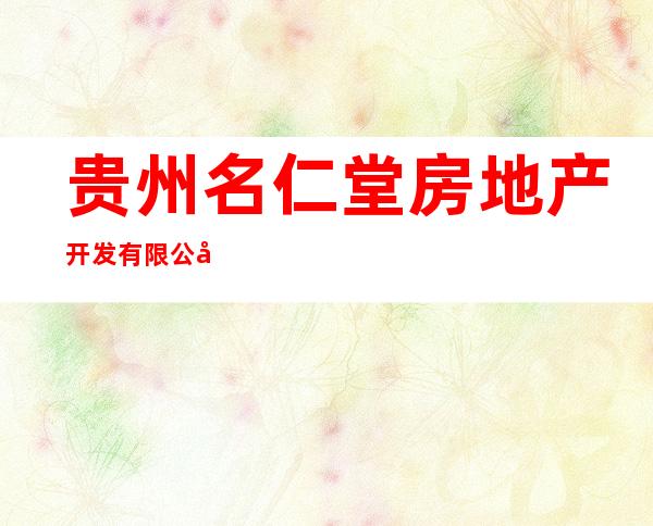 贵州名仁堂房地产开发有限公司