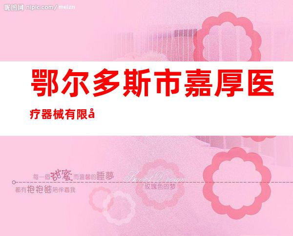 鄂尔多斯市嘉厚医疗器械有限公司