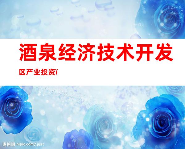酒泉经济技术开发区产业投资（集团）有限公司