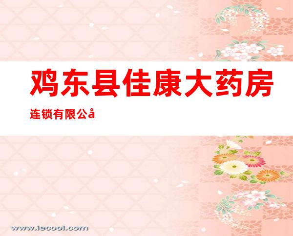 鸡东县佳康大药房连锁有限公司汇民药店